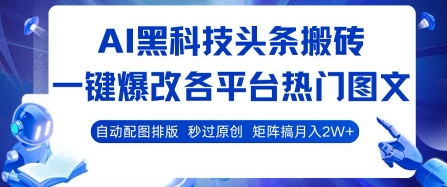 AI黑科技头条搬砖，一键爆改各平台热门图文 自动配图排版，秒过原创，矩阵搞月入2W+【揭秘】-泱泱学习社