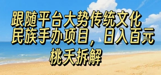 跟随平台大势传统文化民族手办项目，操作非常简单，日入1张-泱泱学习社