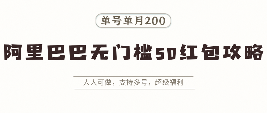 图片[1]-阿里巴巴无门槛50红包攻略，单号单月200。人人可做，支持多号，超级福利-泱泱学习社
