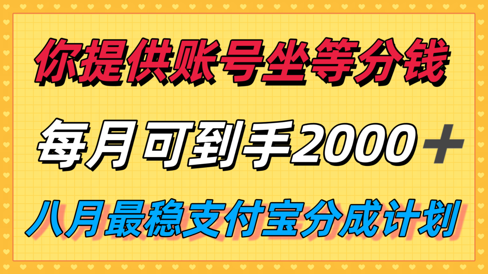 你提供账号我们发视频，每月到手2k＋，八月最稳支付宝分成计划玩法来袭！-泱泱学习社