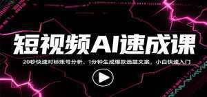 短视频AI速成课，找对标/定选题/拆结构/写文案等，小白快速上手解锁多样创作技能-泱泱学习社