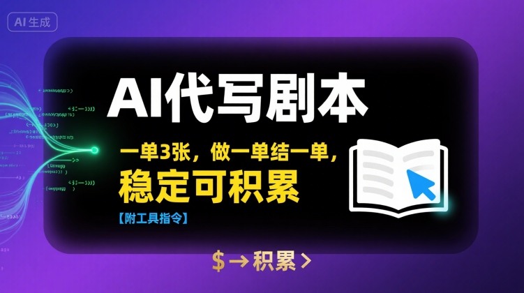 AI代写剧本，一单3张，做一单结一单，稳定可积累【附工具指令】-泱泱学习社
