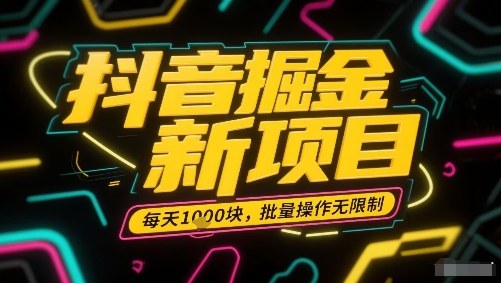 抖音掘金新项目，每天收益多张，批量操作无限制非常简单-泱泱学习社