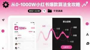 从0-1000W小红书爆款算法全攻略，时长1.5小时，干货满满-泱泱学习社