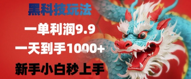 黑科技一单利润9.9米，一天轻松四位数项目，不挑人，小白也可轻松上手【揭秘】-泱泱学习社