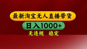 淘宝无人直播带货【最新】,日入1000+,无违规无封号,操作简单,长期...-泱泱学习社
