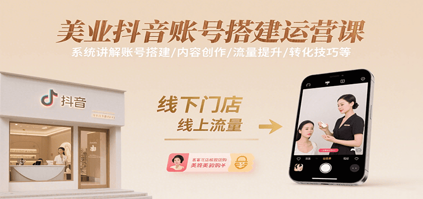 美业抖音账号搭建运营课，系统讲解账号搭建/内容创作/流量提升/转化技巧等-泱泱学习社