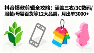 爆款剪辑全攻略：涵盖三农/3C数码/服装/母婴百货等12大品类，月出单3000+-泱泱学习社