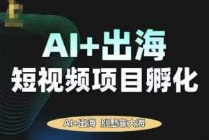AI·TikTok AI+出海短视频项目孵化，陪你从0-1借助AI实现出海变现-泱泱学习社