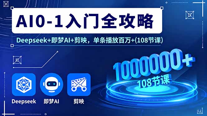 AI0-1入门全攻略，Deepseek+即梦AI+剪映，单条播放百万+(108节课-泱泱学习社