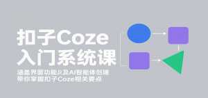 扣子Coze入门系统课：涵盖界面功能及AI智能体创建，带你掌握扣子Coze相关要点-泱泱学习社