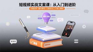 短视频实战文案课：从入门到进阶 标题创作+脚本撰写+文案优化三大核心模块-泱泱学习社