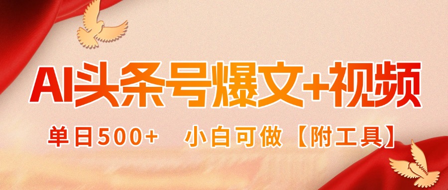 AI头条号爆文+视频双玩法，单日500+，小白可做【附工具】-泱泱学习社