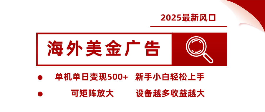 2025最新风口 海外美金广告 单机单日变现500+ 可矩阵放大 设备越多收…-泱泱学习社
