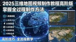 2025三维地图视频制作教程高阶版，掌握全过程制作方法-泱泱学习社