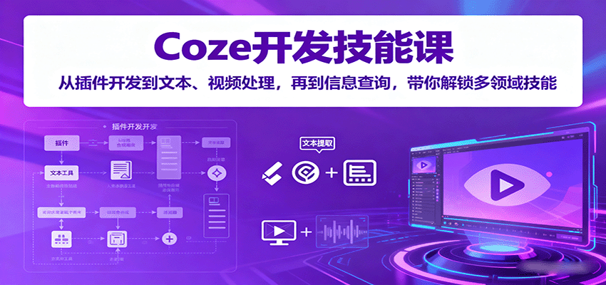 图片[1]-Coze开发技能课：从插件开发到文本、视频处理，再到信息查询，带你解锁多领域技能-泱泱学习社