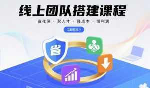 线上团队搭建课程，省社保，聚人才，降成本，增利润，团队管理必看-泱泱学习社