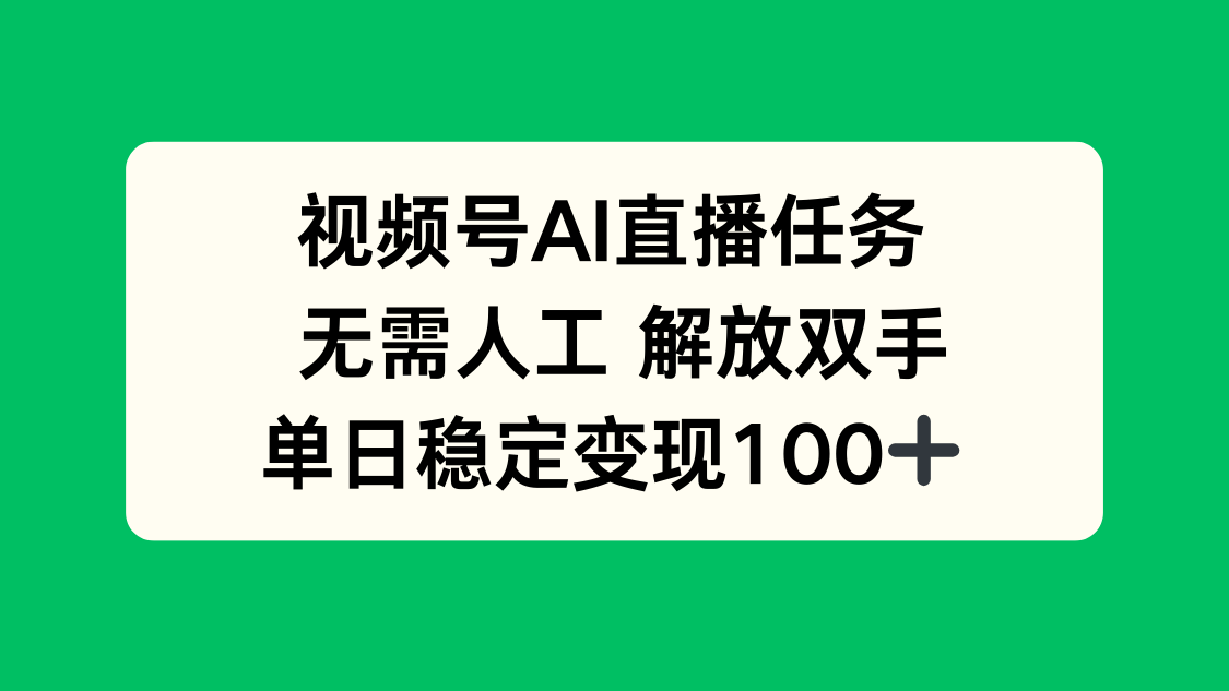 视频号AI直播任务，无需人工，解放双手，当天变现100+-泱泱学习社