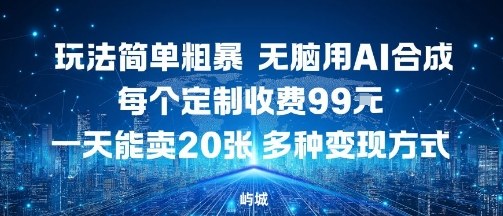 玩法简单粗暴，无脑用AI合成，每个定制收费99米，一天能搞10张，多种变现方式-泱泱学习社