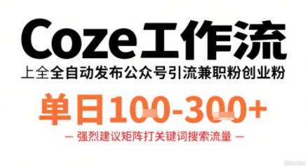 Coze工作流一键发布高质量公众号引流兼职粉代发粉，单日1-3张-泱泱学习社