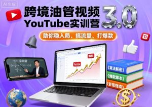 跨境油管视频YouTube实训营3.0，助你稳入局、搞流量、打爆款-泱泱学习社