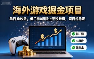 海外游戏掘金项目：单日1k收益，低门槛0风险上手没难度，项目超稳定【揭秘】-泱泱学习社