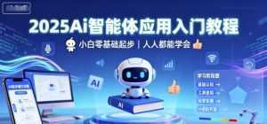 2025Ai智能体应用入门教程，小白零基础起步，人人都能学会-泱泱学习社