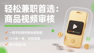 轻松兼职首选：商品视频审核，一部手机随时随地就能做，几十秒一单，流程简单，单日收益4张【揭秘】-泱泱学习社