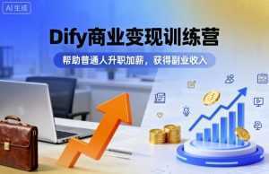 Dify商业变现训练营，帮助普通人升职加薪，获得副业收入-泱泱学习社