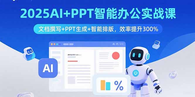 2025AI+PPT智能办公实战课：文档撰写+PPT生成+智能排版，效率提升300%-泱泱学习社