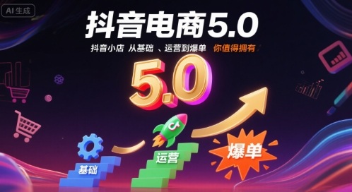 抖音电商5.0，抖音小店从基础、运营到爆单，你值得拥有(更新9月)-泱泱学习社
