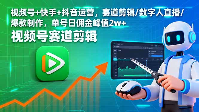 视频号+快手+抖音运营，赛道剪辑/数字人直播/爆款制作，单号日佣金峰值2w+-泱泱学习社