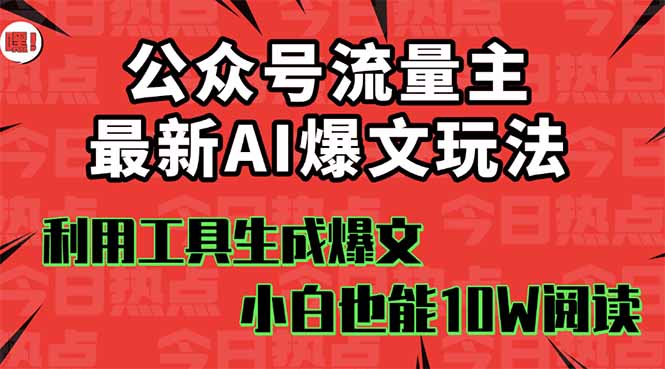公众号流量主掘金新玩法，利用AI工具发布爆文，小白也能篇篇10W+文章，…-泱泱学习社