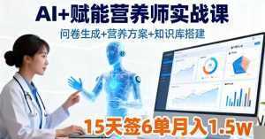 AI+赋能营养师实战课，问卷生成+营养方案+知识库搭建，15天签6单月入1.5w-泱泱学习社