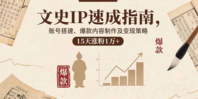 文史IP速成指南，账号搭建、爆款内容制作及变现策略，15天涨粉1万+-泱泱学习社