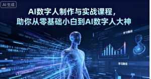 AI数字人制作与实战课程，助你从零基础小白到AI数字人大神-泱泱学习社