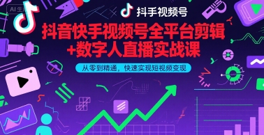抖音快手视频号全平台剪辑+数字人直播实战课，从零到精通，快速实现短视频变现(更新9月)​-泱泱学习社