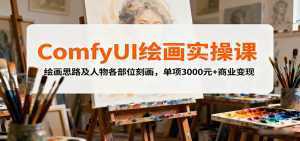 ComfyUI绘画实操课，绘画思路及人物各部位刻画，单项3000元+商业变现-泱泱学习社