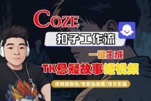 Coze扣子智能体工作流一键生成“TK悬疑故事“短视频，全流程保姆级教学-泱泱学习社