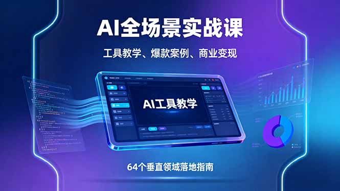 AI全场景实战课，工具教学、爆款案例、商业变现，64个垂直领域落地指南-泱泱学习社