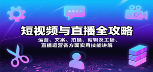 短视频与直播全攻略:运营、文案、拍摄、剪辑及主播、直播运营各方面实用技能讲解-泱泱学习社