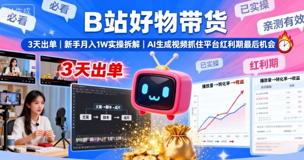 B站好物带货，3天出单，新手月入1W实操拆解，AI生成视频，抓住平台红利期最后机会-泱泱学习社