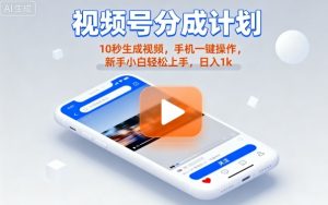 视频号分成计划懒人玩法，10秒生成视频，手机一键操作，新手小白轻松上手，日入1K【揭秘】-泱泱学习社