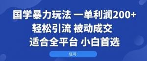国学暴力玩法：一单利润2张+轻松引流 被动成交  适合全平台   小白首选-泱泱学习社