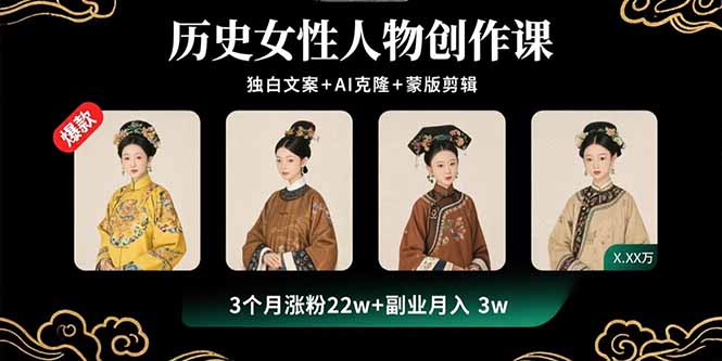 历史女性人物创作课：独白文案+AI克隆+蒙版剪辑，3个月涨粉22w+副业月入3w-泱泱学习社