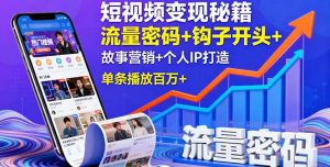 短视频变现秘籍，流量密码+钩子开头+故事营销+个人IP打造，单条播放百万+-泱泱学习社