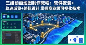 三维动画地图制作教程：软件安装+轨迹游览+路标设计 掌握商业级可视化技术-泱泱学习社