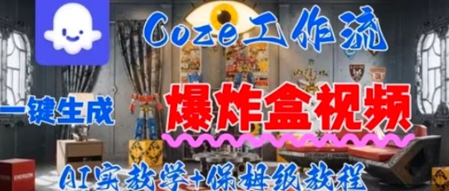 Coez扣子工作一键生成爆炸盒短视频，全流程保姆级教程-泱泱学习社