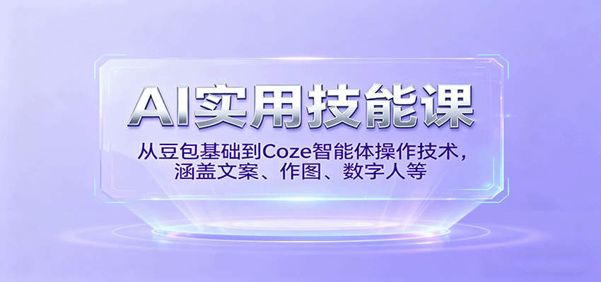 图片[1]-AI实用技能课，从豆包基础到Coze智能体操作技术，涵盖文案、作图、数字人等-泱泱学习社