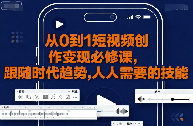 从0到1短视频创作变现必修课，跟随时代趋势，人人需要的技能-泱泱学习社